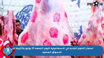 أسعار اللحوم البلدية في الإسماعيلية اليوم الجمعة 25 يوليو وتأثيرها على الأسواق المحلية